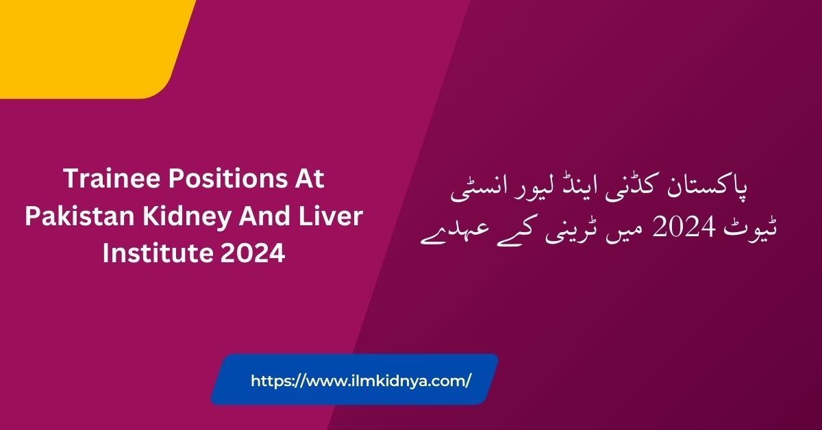 Trainee Positions At Pakistan Kidney And Liver Institute 2024